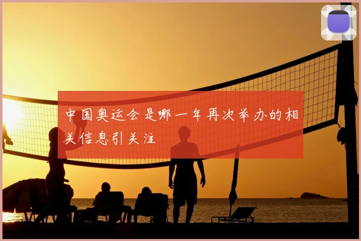 中国奥运会是哪一年再次举办的相关信息引关注