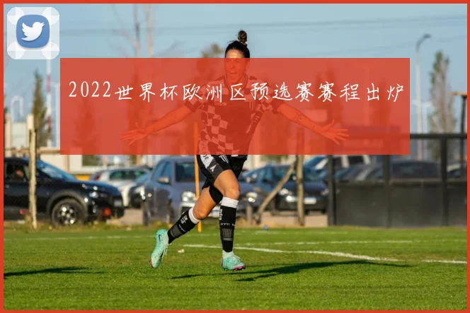 2022世界杯欧洲区预选赛赛程出炉
