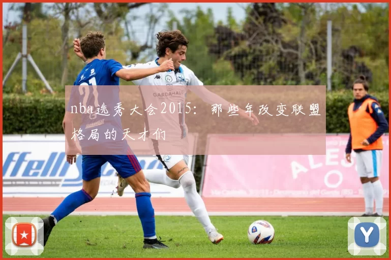 nba选秀大会2015:那些年改变联盟格局的天才们