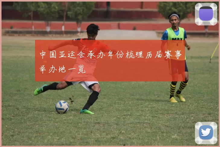 中国亚运会承办年份梳理历届赛事举办地一览