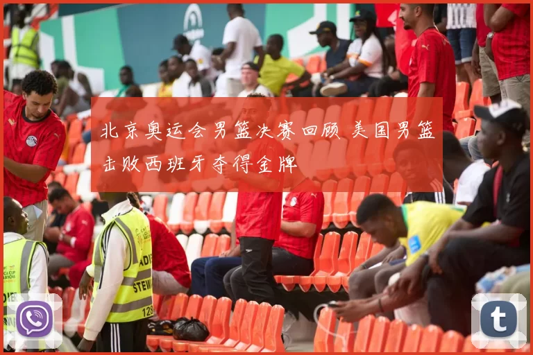 北京奥运会男篮决赛回顾 美国男篮击败西班牙夺得金牌