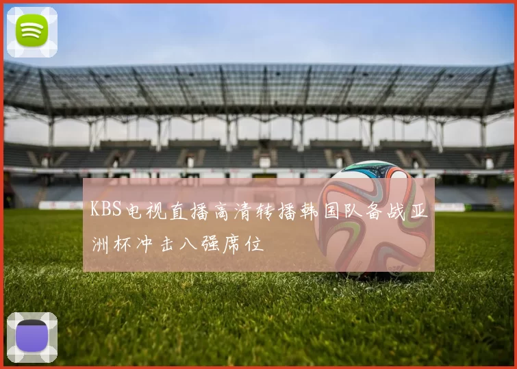 KBS电视直播高清转播韩国队备战亚洲杯冲击八强席位
