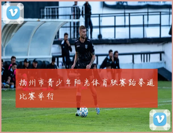 扬州市青少年阳光体育联赛跆拳道比赛举行